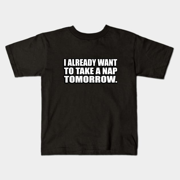 I already want to take a nap tomorrow. Kids T-Shirt by CRE4T1V1TY